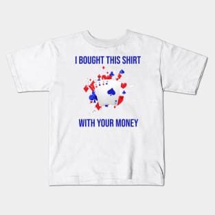 I Bought This Shirt With Your Money Kids T-Shirt